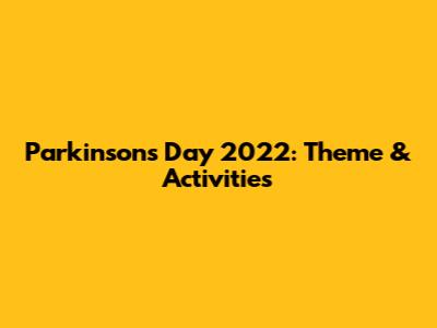 Parkinson's Day 2022: Theme & Activities