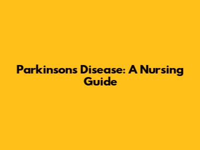 Parkinson's Disease: A Nursing Guide