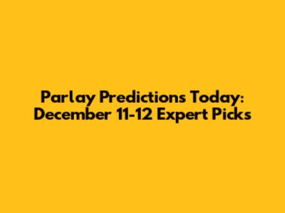 Parlay Predictions Today: December 11-12 Expert Picks