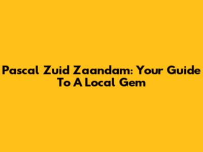 Pascal Zuid Zaandam: Your Guide To A Local Gem