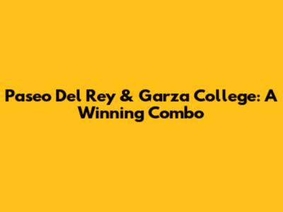 Paseo Del Rey & Garza College: A Winning Combo