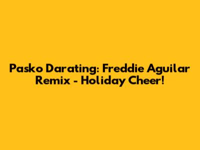 Pasko Darating: Freddie Aguilar Remix - Holiday Cheer!