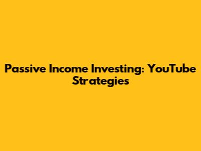 Passive Income Investing: YouTube Strategies