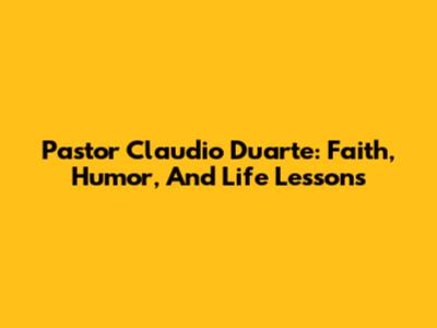 Pastor Claudio Duarte: Faith, Humor, And Life Lessons