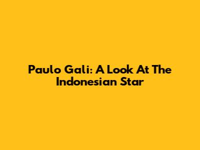 Paulo Gali: A Look At The Indonesian Star