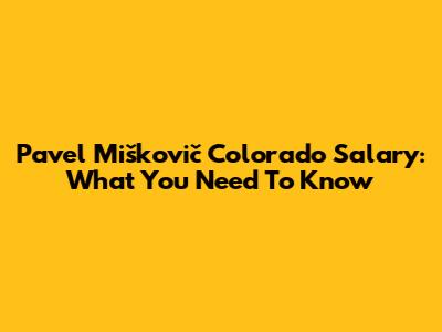 Pavel Miškovič Colorado Salary: What You Need To Know