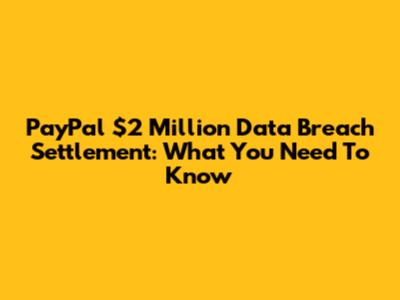 PayPal $2 Million Data Breach Settlement: What You Need To Know