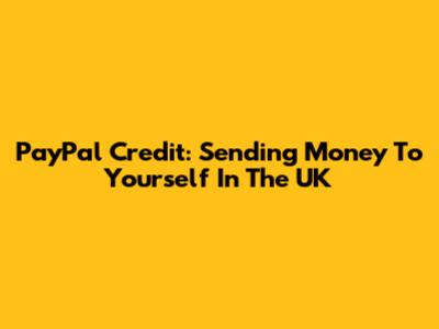 PayPal Credit: Sending Money To Yourself In The UK