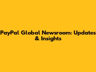 PayPal Global Newsroom: Updates & Insights