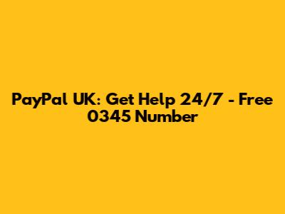 PayPal UK: Get Help 24/7 - Free 0345 Number