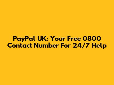 PayPal UK: Your Free 0800 Contact Number For 24/7 Help