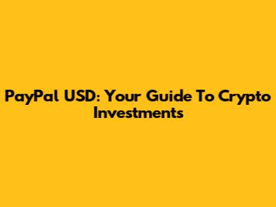 PayPal USD: Your Guide To Crypto Investments
