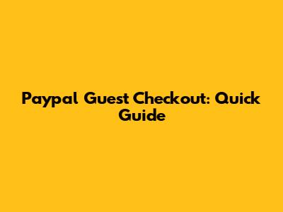 Paypal Guest Checkout: Quick Guide