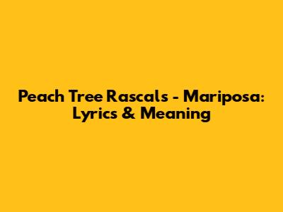 Peach Tree Rascals - Mariposa: Lyrics & Meaning
