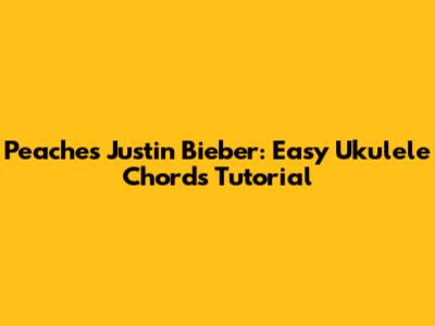 Peaches Justin Bieber: Easy Ukulele Chords Tutorial