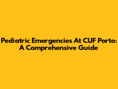 Pediatric Emergencies At CUF Porto: A Comprehensive Guide