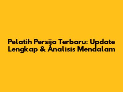 Pelatih Persija Terbaru: Update Lengkap & Analisis Mendalam