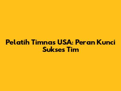 Pelatih Timnas USA: Peran Kunci Sukses Tim