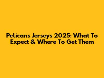 Pelicans Jerseys 2025: What To Expect & Where To Get Them