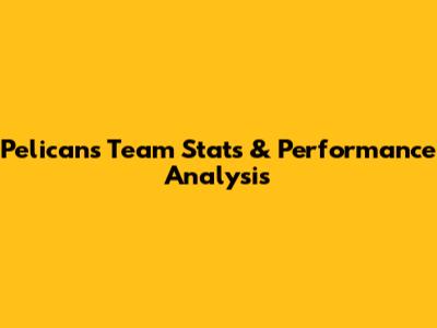Pelicans Team Stats & Performance Analysis