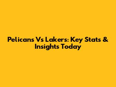 Pelicans Vs Lakers: Key Stats & Insights Today