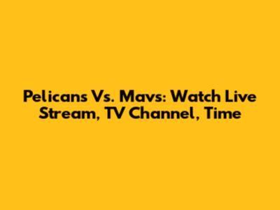 Pelicans Vs. Mavs: Watch Live Stream, TV Channel, Time