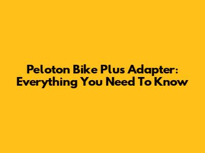 Peloton Bike Plus Adapter: Everything You Need To Know