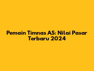 Pemain Timnas AS: Nilai Pasar Terbaru 2024