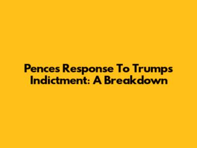 Pence's Response To Trump's Indictment: A Breakdown
