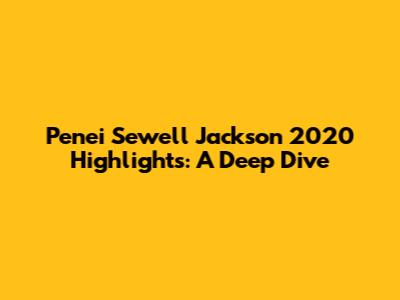 Penei Sewell Jackson 2020 Highlights: A Deep Dive