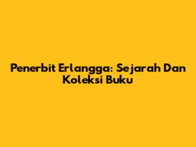 Penerbit Erlangga: Sejarah Dan Koleksi Buku