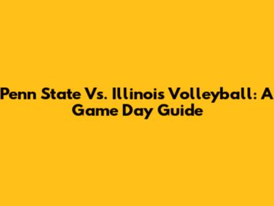 Penn State Vs. Illinois Volleyball: A Game Day Guide