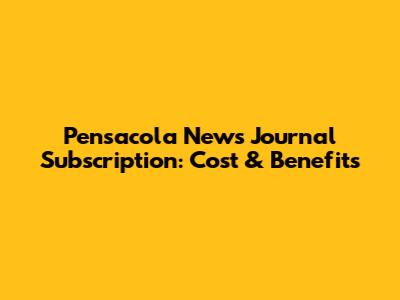 Pensacola News Journal Subscription: Cost & Benefits