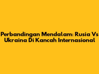 Perbandingan Mendalam: Rusia Vs Ukraina Di Kancah Internasional