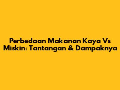 Perbedaan Makanan Kaya Vs Miskin: Tantangan & Dampaknya
