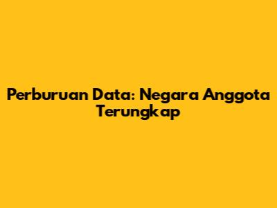Perburuan Data: Negara Anggota Terungkap