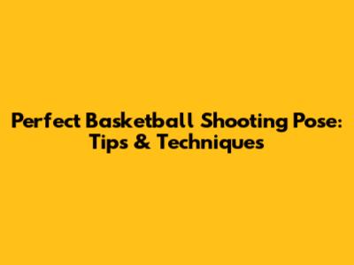 Perfect Basketball Shooting Pose: Tips & Techniques