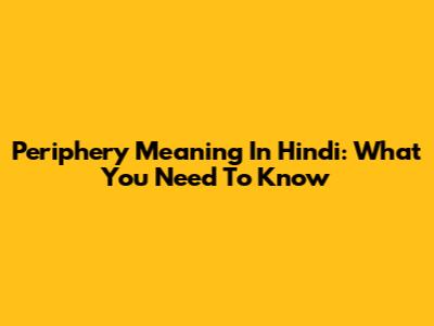 Periphery Meaning In Hindi: What You Need To Know