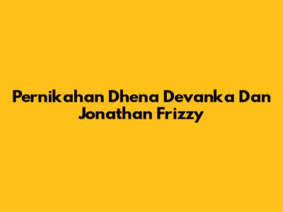 Pernikahan Dhena Devanka Dan Jonathan Frizzy