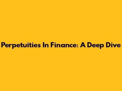 Perpetuities In Finance: A Deep Dive