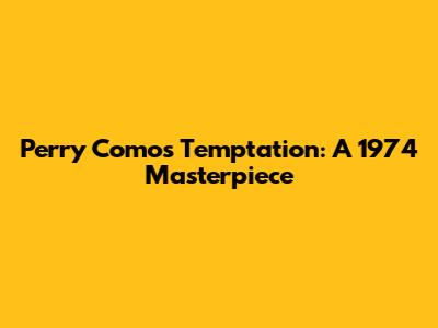 Perry Como's Temptation: A 1974 Masterpiece