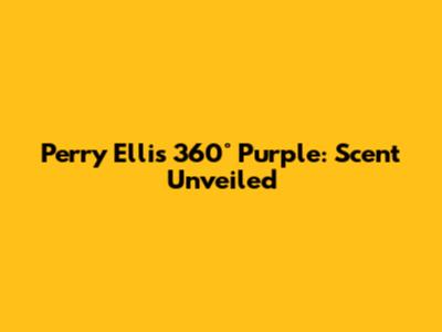 Perry Ellis 360° Purple: Scent Unveiled