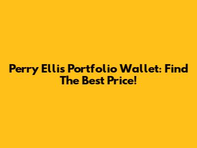 Perry Ellis Portfolio Wallet: Find The Best Price!