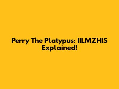 Perry The Platypus: IILMZHIS Explained!