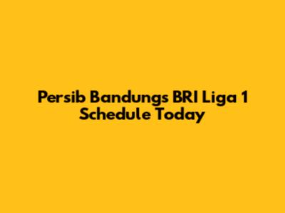 Persib Bandung's BRI Liga 1 Schedule Today