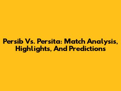 Persib Vs. Persita: Match Analysis, Highlights, And Predictions