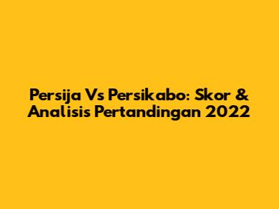 Persija Vs Persikabo: Skor & Analisis Pertandingan 2022
