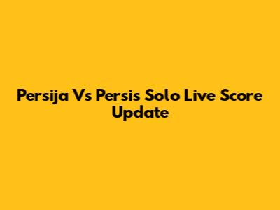 Persija Vs Persis Solo Live Score Update