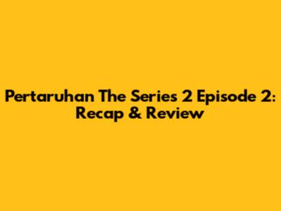 Pertaruhan The Series 2 Episode 2: Recap & Review