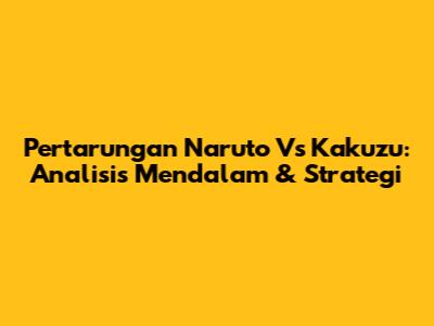 Pertarungan Naruto Vs Kakuzu: Analisis Mendalam & Strategi